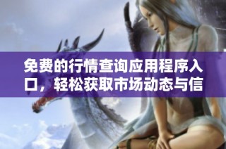 免费的行情查询应用程序入口，轻松获取市场动态与信息