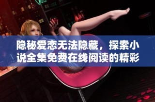 隐秘爱恋无法隐藏，探索小说全集免费在线阅读的精彩世界