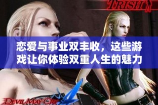 恋爱与事业双丰收，这些游戏让你体验双重人生的魅力