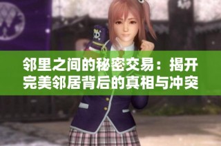 邻里之间的秘密交易：揭开完美邻居背后的真相与冲突