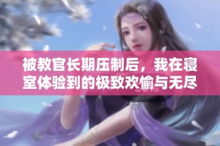 被教官长期压制后，我在寝室体验到的极致欢愉与无尽疲惫