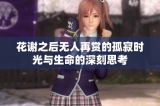 花谢之后无人再赏的孤寂时光与生命的深刻思考
