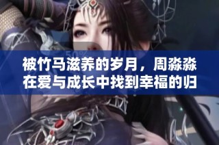 被竹马滋养的岁月，周淼淼在爱与成长中找到幸福的归宿