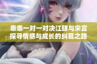 乖乖一对一对决江肆与宋言探寻情感与成长的纠葛之路