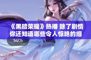 《黑暗荣耀》热播 除了剧情你还知道哪些令人惊艳的细节呢