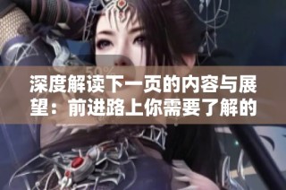 深度解读下一页的内容与展望：前进路上你需要了解的关键因素