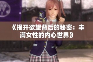 《揭开欲望背后的秘密：丰满女性的内心世界》