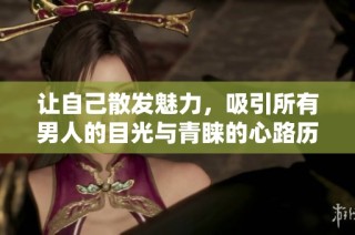让自己散发魅力，吸引所有男人的目光与青睐的心路历程