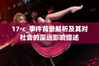 17·c_事件背景解析及其对社会的深远影响综述
