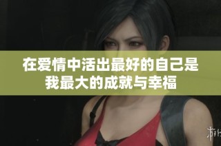 在爱情中活出最好的自己是我最大的成就与幸福
