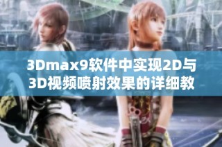 3Dmax9软件中实现2D与3D视频喷射效果的详细教程分享