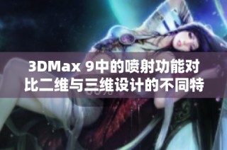 3DMax 9中的喷射功能对比二维与三维设计的不同特点与应用解析