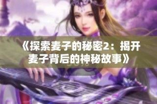《探索麦子的秘密2：揭开麦子背后的神秘故事》