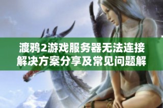 渡鸦2游戏服务器无法连接解决方案分享及常见问题解析