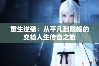 重生逆袭：从平凡到巅峰的交椅人生传奇之旅