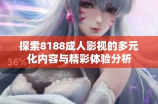 探索8188成人影视的多元化内容与精彩体验分析