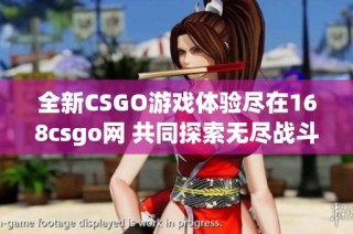 全新CSGO游戏体验尽在168csgo网 共同探索无尽战斗乐趣