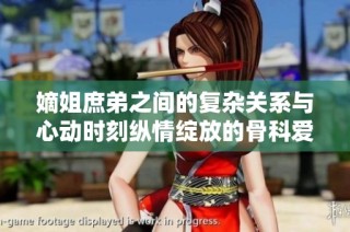 嫡姐庶弟之间的复杂关系与心动时刻纵情绽放的骨科爱情故事