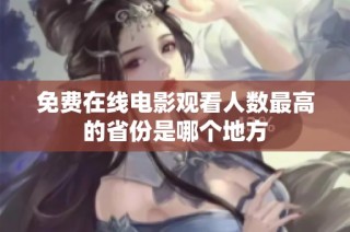 免费在线电影观看人数最高的省份是哪个地方