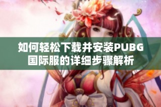 如何轻松下载并安装PUBG国际服的详细步骤解析