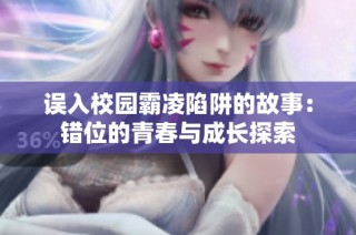 误入校园霸凌陷阱的故事：错位的青春与成长探索