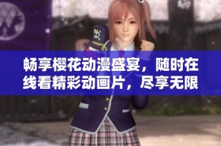 畅享樱花动漫盛宴，随时在线看精彩动画片，尽享无限乐趣！