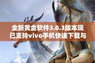 全新黄金软件3.0.3版本现已支持vivo手机快速下载与安装