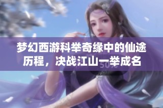 梦幻西游科举奇缘中的仙途历程，决战江山一举成名