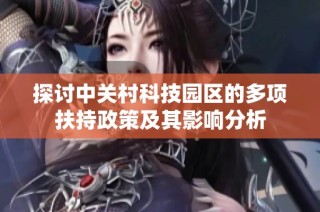 探讨中关村科技园区的多项扶持政策及其影响分析