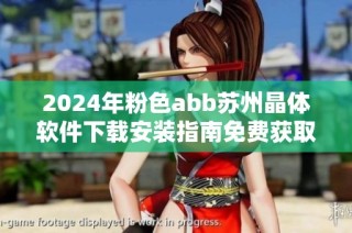 2024年粉色abb苏州晶体软件下载安装指南免费获取详细信息