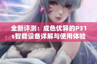全新评测：成色优异的P31s智能设备详解与使用体验