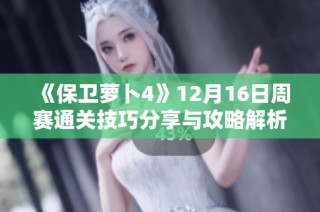 《保卫萝卜4》12月16日周赛通关技巧分享与攻略解析