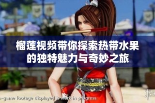 榴莲视频带你探索热带水果的独特魅力与奇妙之旅
