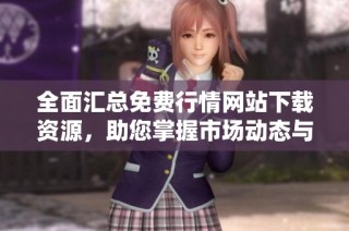 全面汇总免费行情网站下载资源，助您掌握市场动态与投资信息