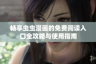 畅享虫虫漫画的免费阅读入口全攻略与使用指南