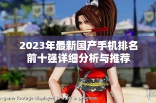 2023年最新国产手机排名前十强详细分析与推荐