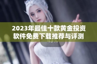 2023年最佳十款黄金投资软件免费下载推荐与评测