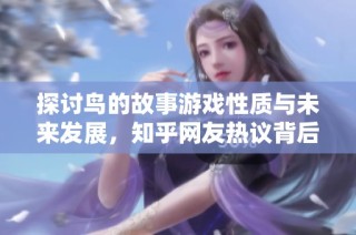 探讨鸟的故事游戏性质与未来发展，知乎网友热议背后原因