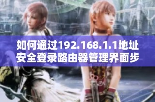 如何通过192.168.1.1地址安全登录路由器管理界面步骤详解