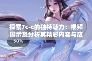 探索7c-c的独特魅力：视频展示及分析其精彩内容与应用潜力