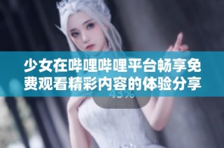 少女在哔哩哔哩平台畅享免费观看精彩内容的体验分享