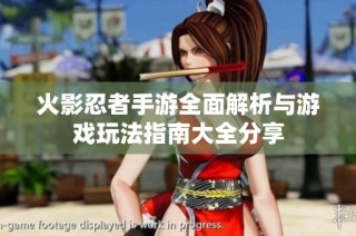 火影忍者手游全面解析与游戏玩法指南大全分享