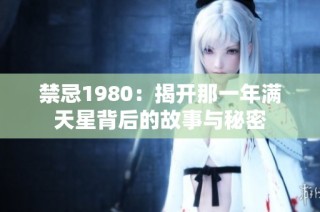 禁忌1980：揭开那一年满天星背后的故事与秘密