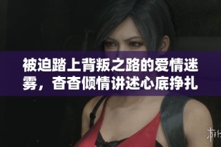 被迫踏上背叛之路的爱情迷雾，杳杳倾情讲述心底挣扎与纠结