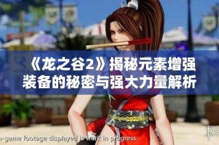 《龙之谷2》揭秘元素增强装备的秘密与强大力量解析