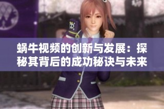蜗牛视频的创新与发展：探秘其背后的成功秘诀与未来展望