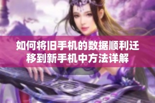 如何将旧手机的数据顺利迁移到新手机中方法详解