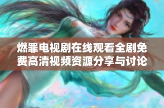燃罪电视剧在线观看全剧免费高清视频资源分享与讨论