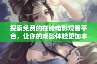 探索免费的在线电影观看平台，让你的观影体验更加丰富多彩