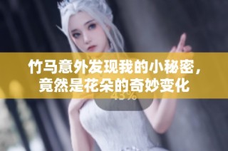 竹马意外发现我的小秘密，竟然是花朵的奇妙变化